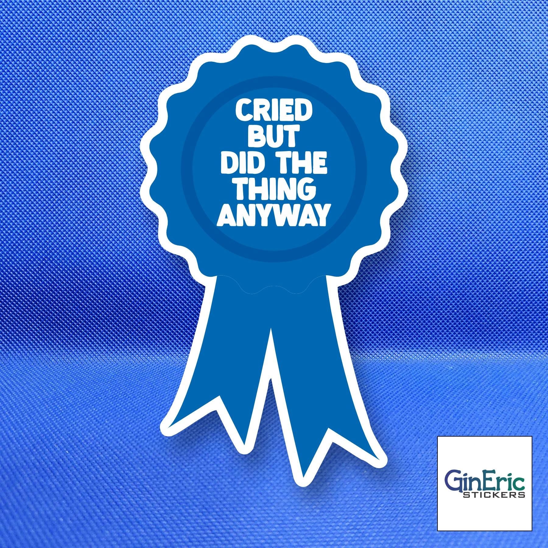 Cried but did the thing anyway Weatherproof Sticker