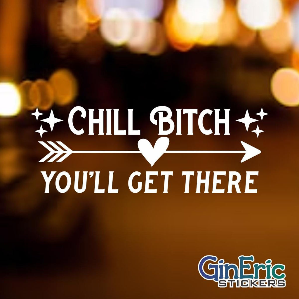 Chill Bitch You'll Get There Vinyl Decal