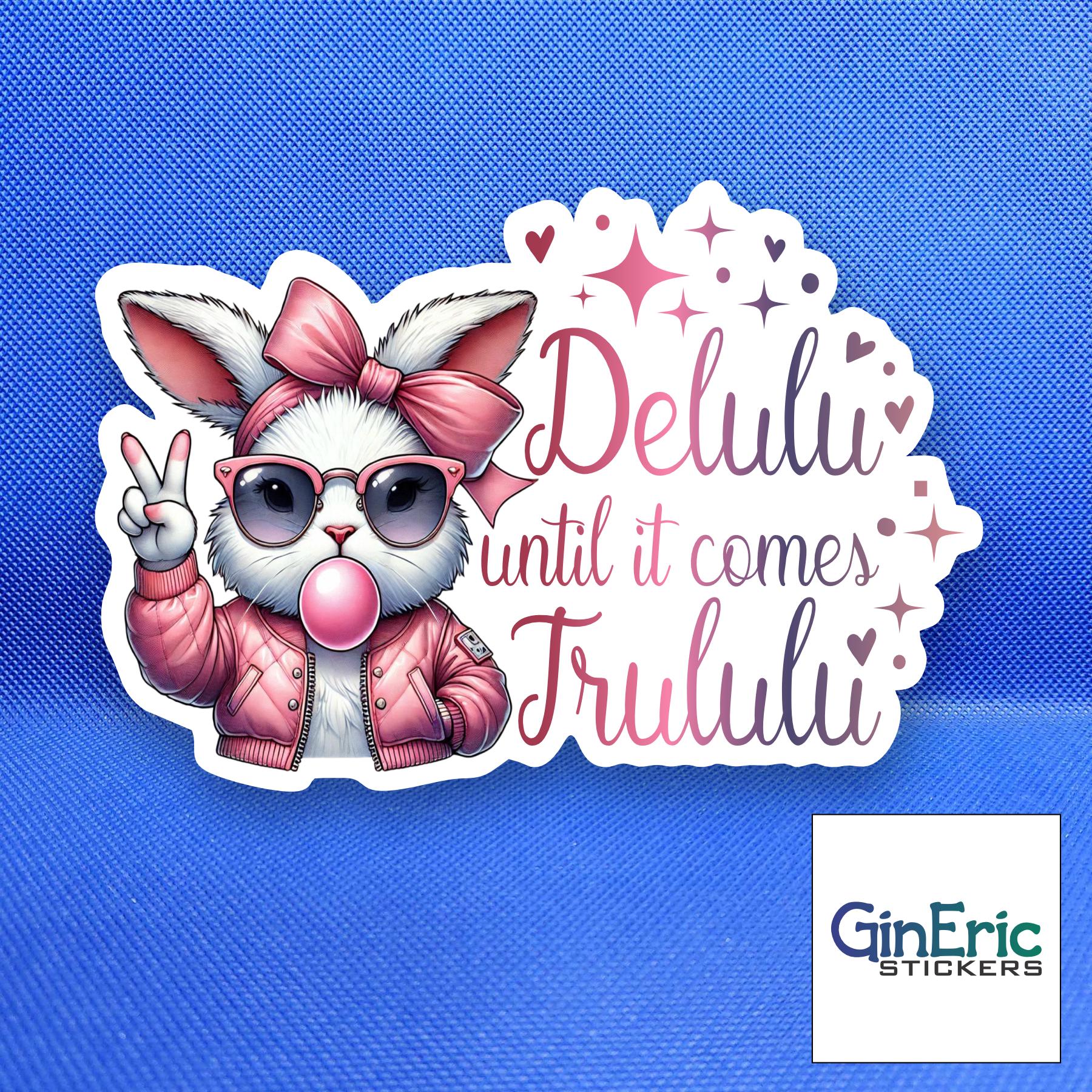 Delulu until it comes Trululu Weatherproof Sticker