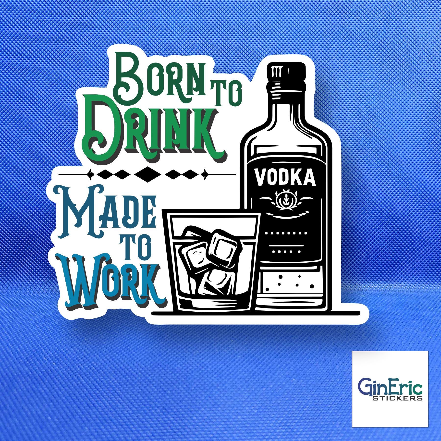 Born to drink, made to work Weatherproof Sticker