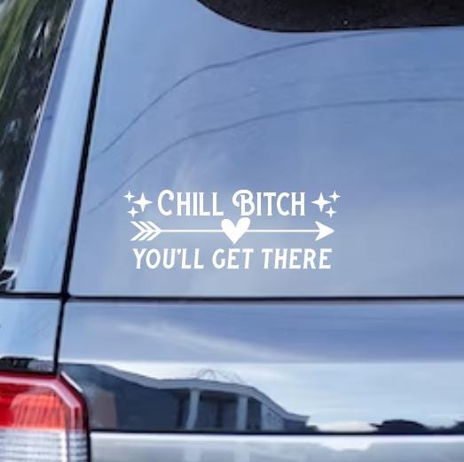 Chill Bitch You'll Get There Vinyl Decal