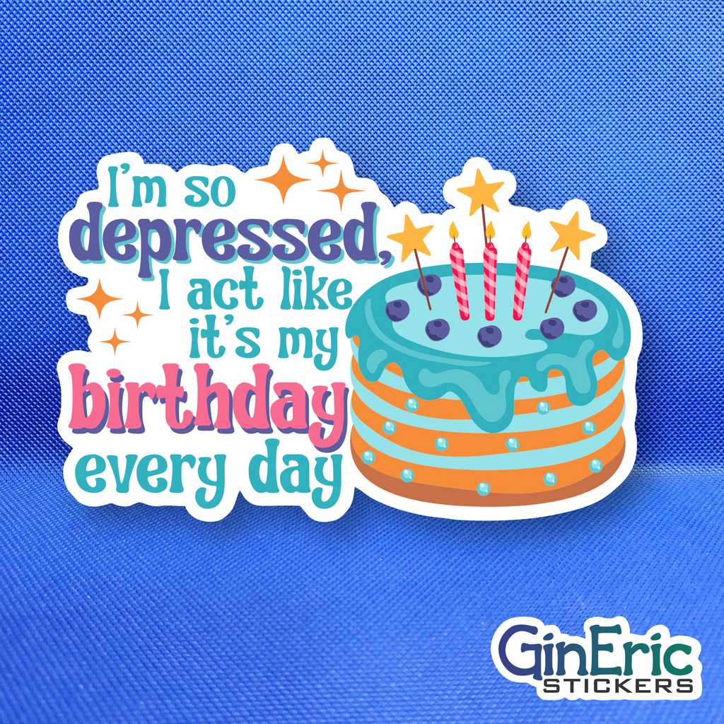 I'm so Depressed I Act Like It's My Birthday Weatherproof Sticker