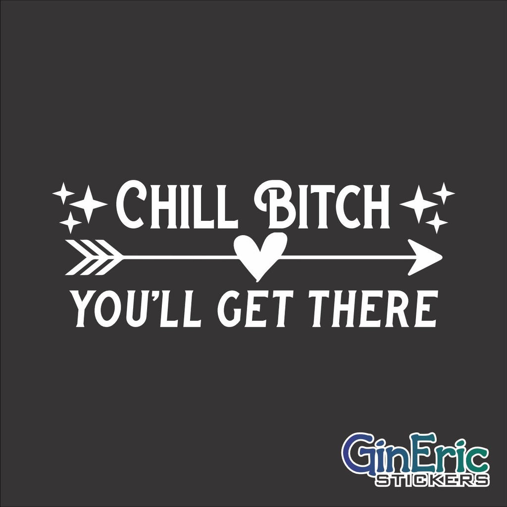 Chill Bitch You'll Get There Vinyl Decal