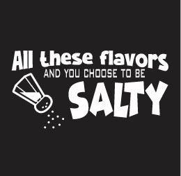 All these flavors and you choose to be salty Apron