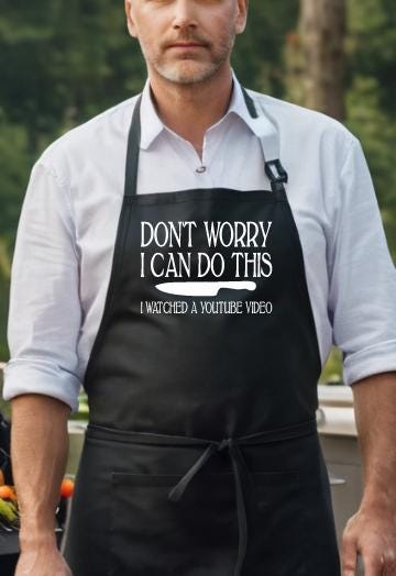 Don't worry, I can do this, I watched a YouTube video Apron